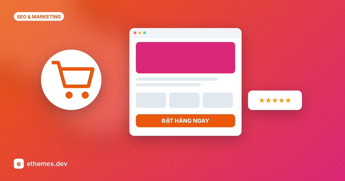 Landing page bán hàng: cấu trúc 7 phần giúp tăng tỷ lệ chốt đơn